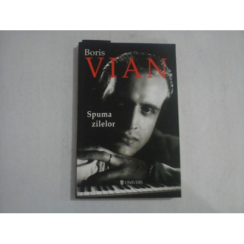 Spuma zilelor (roman) - BORIS VIAN - editura Univers, 2011 Spuma zilelor (roman) - BORIS VIAN - editura Univers, 2011